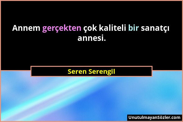 Seren Serengil - Annem gerçekten çok kaliteli bir sanatçı annesi....