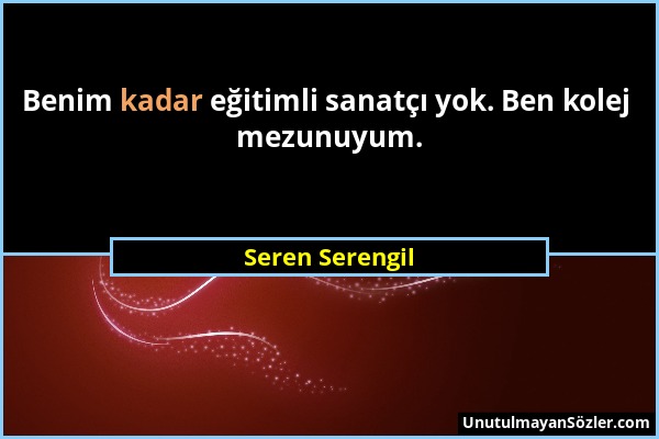 Seren Serengil - Benim kadar eğitimli sanatçı yok. Ben kolej mezunuyum....