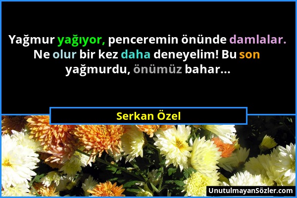 Serkan Özel - Yağmur yağıyor, penceremin önünde damlalar. Ne olur bir kez daha deneyelim! Bu son yağmurdu, önümüz bahar......