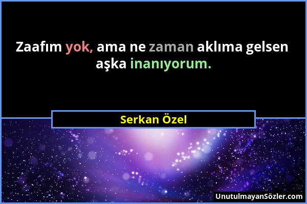 Serkan Özel - Zaafım yok, ama ne zaman aklıma gelsen aşka inanıyorum....