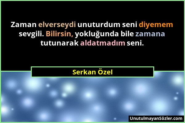 Serkan Özel - Zaman elverseydi unuturdum seni diyemem sevgili. Bilirsin, yokluğunda bile zamana tutunarak aldatmadım seni....