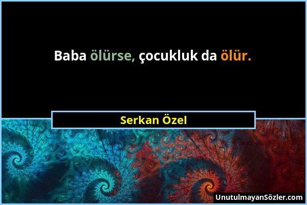 Serkan Özel - Baba ölürse, çocukluk da ölür....