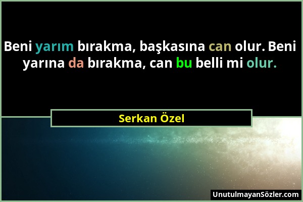 Serkan Özel - Beni yarım bırakma, başkasına can olur. Beni yarına da bırakma, can bu belli mi olur....