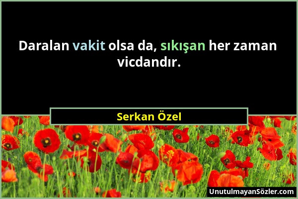 Serkan Özel - Daralan vakit olsa da, sıkışan her zaman vicdandır....