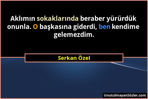 Serkan Özel - Aklımın sokaklarında beraber yürürdük onunla. O başkasına giderdi, ben kendime gelemezdim....