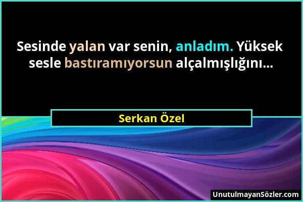 Serkan Özel - Sesinde yalan var senin, anladım. Yüksek sesle bastıramıyorsun alçalmışlığını......