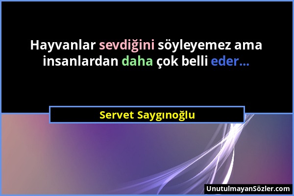 Servet Saygınoğlu - Hayvanlar sevdiğini söyleyemez ama insanlardan daha çok belli eder......