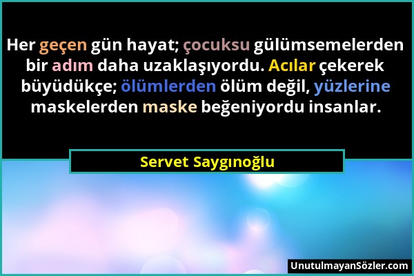 Servet Saygınoğlu - Her geçen gün hayat; çocuksu gülümsemelerden bir adım daha uzaklaşıyordu. Acılar çekerek büyüdükçe; ölümlerden ölüm değil, yüzleri...