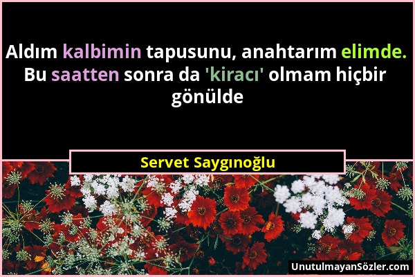 Servet Saygınoğlu - Aldım kalbimin tapusunu, anahtarım elimde. Bu saatten sonra da 'kiracı' olmam hiçbir gönülde...