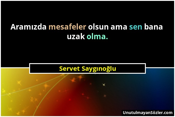 Servet Saygınoğlu - Aramızda mesafeler olsun ama sen bana uzak olma....