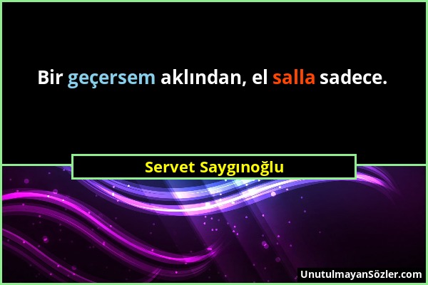 Servet Saygınoğlu - Bir geçersem aklından, el salla sadece....