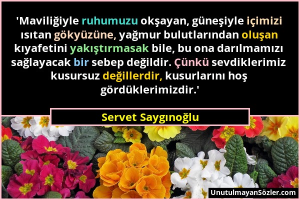 Servet Saygınoğlu - 'Maviliğiyle ruhumuzu okşayan, güneşiyle içimizi ısıtan gökyüzüne, yağmur bulutlarından oluşan kıyafetini yakıştırmasak bile, bu o...