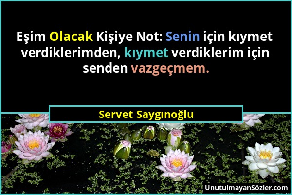 Servet Saygınoğlu - Eşim Olacak Kişiye Not: Senin için kıymet verdiklerimden, kıymet verdiklerim için senden vazgeçmem....