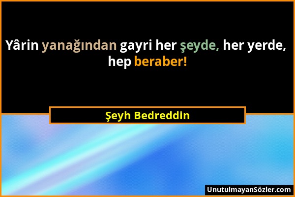 Şeyh Bedreddin - Yârin yanağından gayri her şeyde, her yerde, hep beraber!...