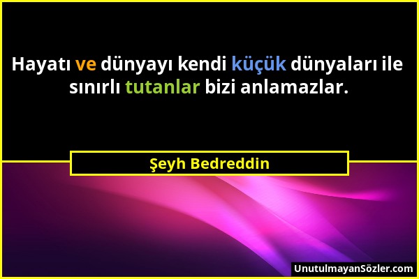 Şeyh Bedreddin - Hayatı ve dünyayı kendi küçük dünyaları ile sınırlı tutanlar bizi anlamazlar....