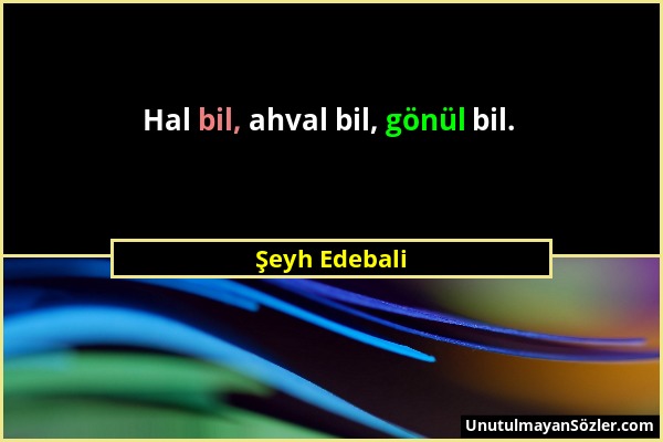 Şeyh Edebali - Hal bil, ahval bil, gönül bil....