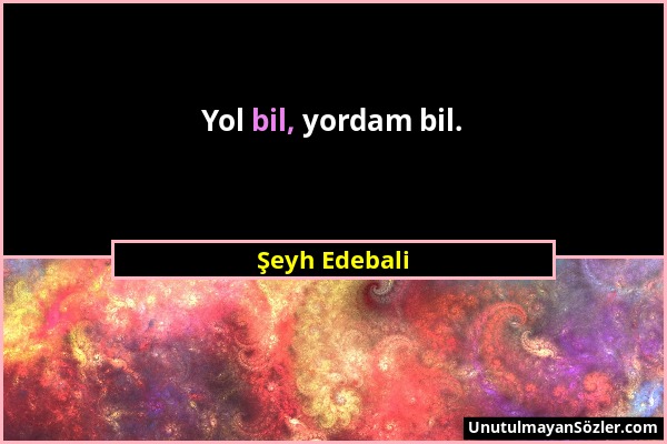 Şeyh Edebali - Yol bil, yordam bil....