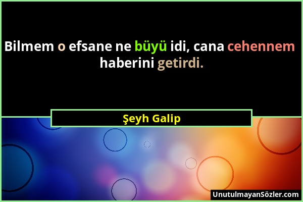 Şeyh Galip - Bilmem o efsane ne büyü idi, cana cehennem haberini getirdi....