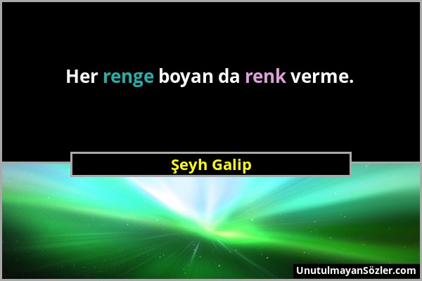 Şeyh Galip - Her renge boyan da renk verme....