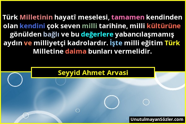 Seyyid Ahmet Arvasi - Türk Milletinin hayatî meselesi, tamamen kendinden olan kendini çok seven milli tarihine, milli kültürüne gönülden bağlı ve bu d...