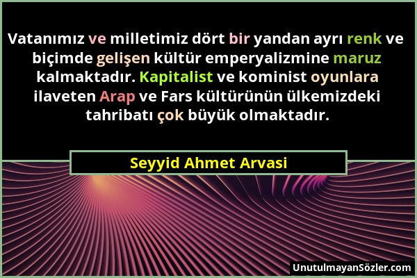 Seyyid Ahmet Arvasi - Vatanımız ve milletimiz dört bir yandan ayrı renk ve biçimde gelişen kültür emperyalizmine maruz kalmaktadır. Kapitalist ve komi...
