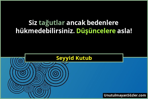 Seyyid Kutub - Siz tağutlar ancak bedenlere hükmedebilirsiniz. Düşüncelere asla!...