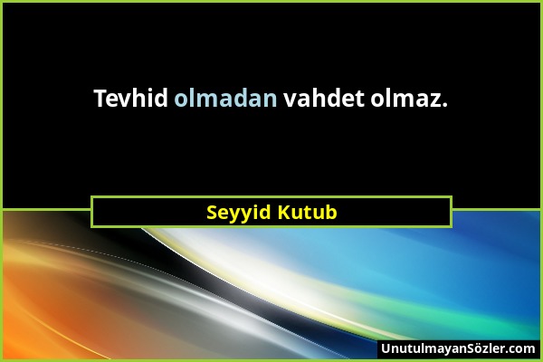 Seyyid Kutub - Tevhid olmadan vahdet olmaz....