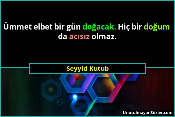 Seyyid Kutub - Ümmet elbet bir gün doğacak. Hiç bir doğum da acısız olmaz....