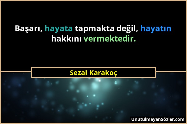 Sezai Karakoç - Başarı, hayata tapmakta değil, hayatın hakkını vermektedir....