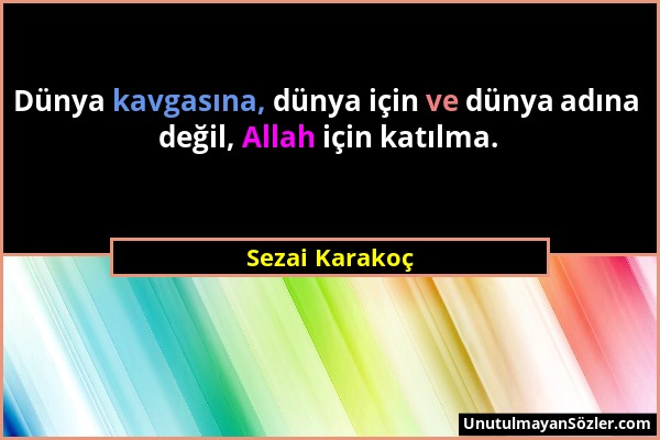 Sezai Karakoç - Dünya kavgasına, dünya için ve dünya adına değil, Allah için katılma....