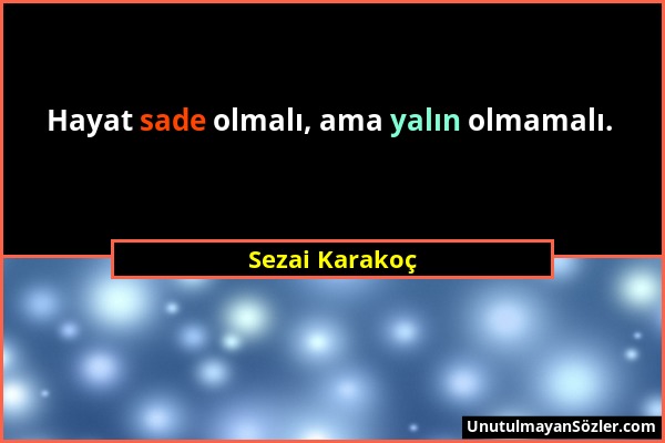 Sezai Karakoç - Hayat sade olmalı, ama yalın olmamalı....