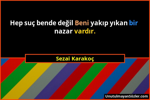 Sezai Karakoç - Hep suç bende değil Beni yakıp yıkan bir nazar vardır....