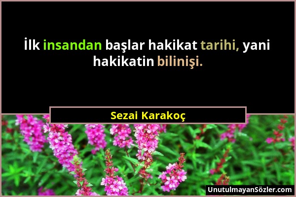 Sezai Karakoç - İlk insandan başlar hakikat tarihi, yani hakikatin bilinişi....