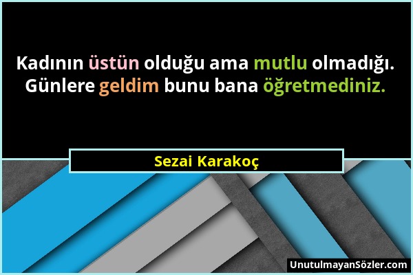 Sezai Karakoç - Kadının üstün olduğu ama mutlu olmadığı. Günlere geldim bunu bana öğretmediniz....