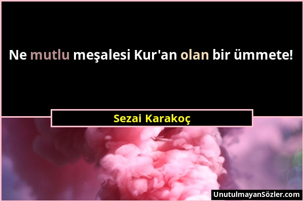 Sezai Karakoç - Ne mutlu meşalesi Kur'an olan bir ümmete!...