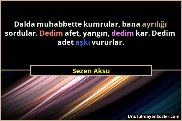 Sezen Aksu - Dalda muhabbette kumrular, bana ayrılığı sordular. Dedim afet, yangın, dedim kar. Dedim adet aşkı vururlar....