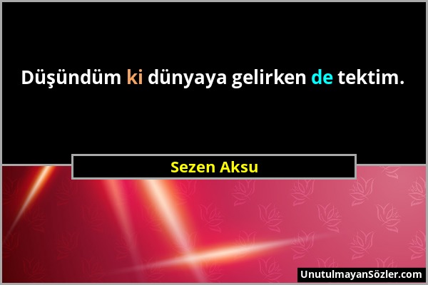 Sezen Aksu - Düşündüm ki dünyaya gelirken de tektim....