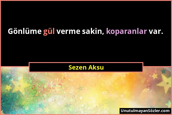 Sezen Aksu - Gönlüme gül verme sakin, koparanlar var....