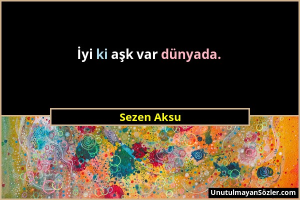 Sezen Aksu - İyi ki aşk var dünyada....