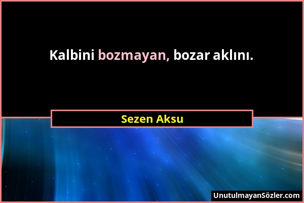 Sezen Aksu - Kalbini bozmayan, bozar aklını....