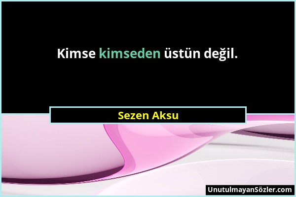 Sezen Aksu - Kimse kimseden üstün değil....