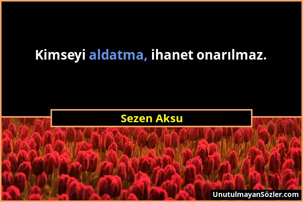 Sezen Aksu - Kimseyi aldatma, ihanet onarılmaz....