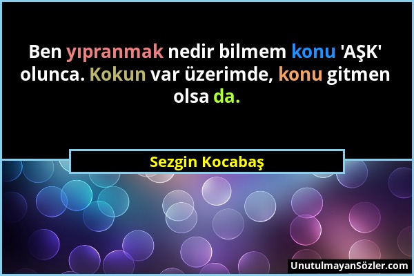 Sezgin Kocabaş - Ben yıpranmak nedir bilmem konu 'AŞK' olunca. Kokun var üzerimde, konu gitmen olsa da....