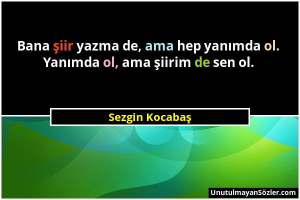 Sezgin Kocabaş - Bana şiir yazma de, ama hep yanımda ol. Yanımda ol, ama şiirim de sen ol....