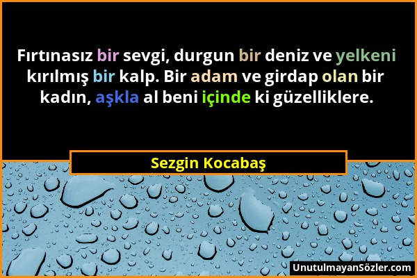 Sezgin Kocabaş - Fırtınasız bir sevgi, durgun bir deniz ve yelkeni kırılmış bir kalp. Bir adam ve girdap olan bir kadın, aşkla al beni içinde ki güzel...