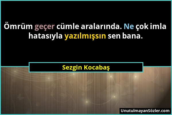 Sezgin Kocabaş - Ömrüm geçer cümle aralarında. Ne çok imla hatasıyla yazılmışsın sen bana....