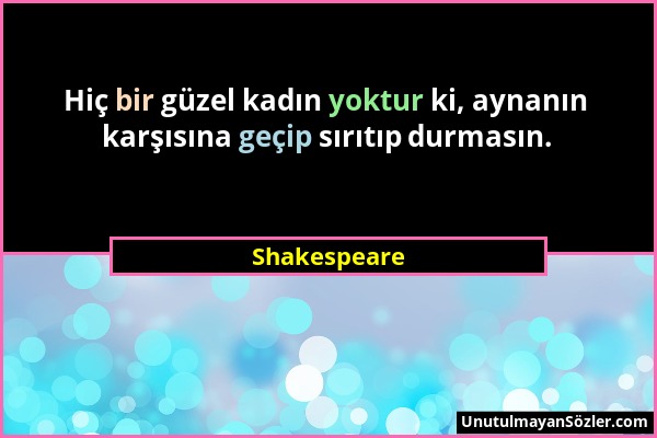 Shakespeare - Hiç bir güzel kadın yoktur ki, aynanın karşısına geçip sırıtıp durmasın....