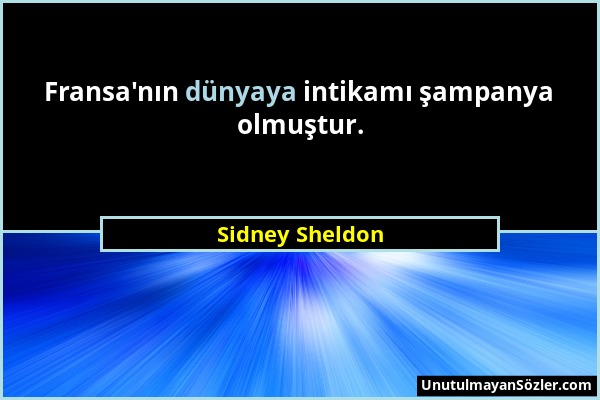 Sidney Sheldon - Fransa'nın dünyaya intikamı şampanya olmuştur....