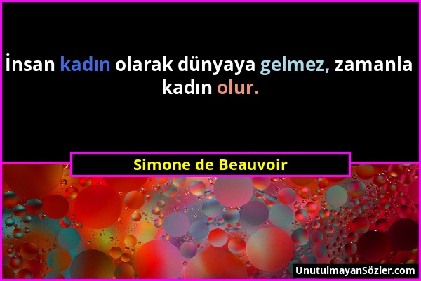 Simone de Beauvoir - İnsan kadın olarak dünyaya gelmez, zamanla kadın olur....