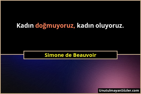 Simone de Beauvoir - Kadın doğmuyoruz, kadın oluyoruz....